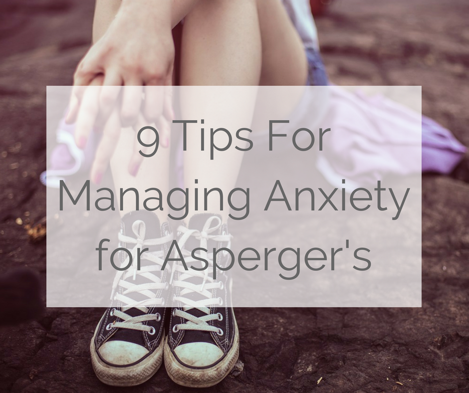 9 tips for managing anxiety with aspergers