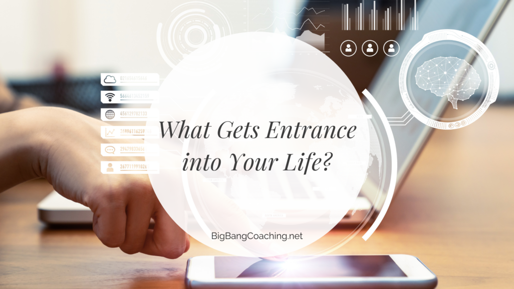 What gets entrance into your life