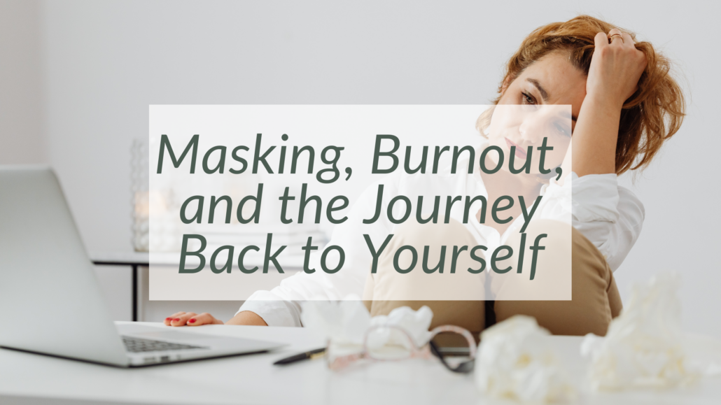 Masking, Burnout, and the Journey Back to Yourself