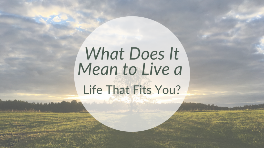 What Does It Mean to Live a Life That Fits You